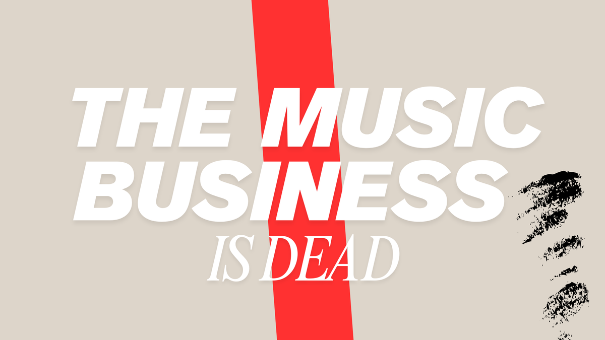 THE MUSIC BUSINESS IS DEAD